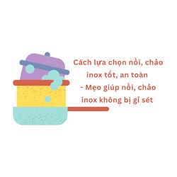 Cách lựa chọn nồi, chảo inox tốt, an toàn - Mẹo giúp nồi, chảo inox không bị gỉ sét