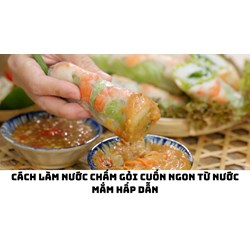 Cách làm nước chấm gỏi cuốn ngon từ nước mắm hấp dẫn