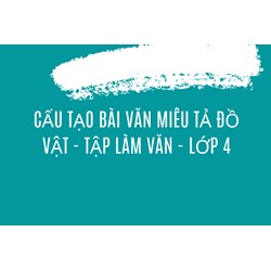 Cấu tạo bài văn miêu tả đồ vật - Tập làm văn Lớp 4