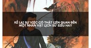 Kể lại sự việc có thật liên quan đến một nhân vật lịch sử siêu hay