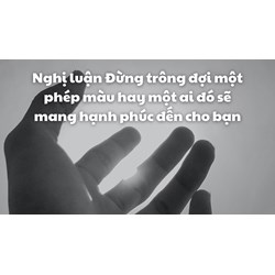 Nghị luận Đừng trông đợi một phép màu hay một ai đó sẽ mang hạnh phúc đến cho bạn