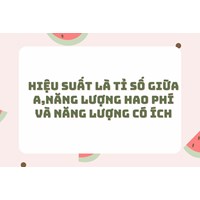 Hiệu suất là tỉ số giữa A,năng lượng hao phí và năng lượng có ích