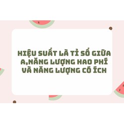 Hiệu suất là tỉ số giữa A,năng lượng hao phí và năng lượng có ích