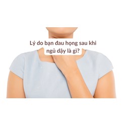 Lý do bạn đau họng sau khi ngủ dậy là gì?