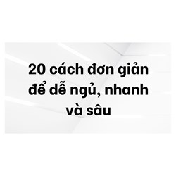 20 cách đơn giản để dễ ngủ, nhanh và sâu