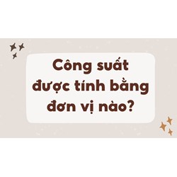 Công suất được tính bằng đơn vị nào?