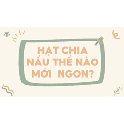 Hạt chia nấu thế nào mới  ngon?