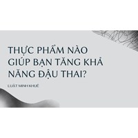 Thực phẩm nào giúp bạn tăng khả năng đậu thai?