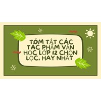 Tóm tắt các tác phẩm văn học lớp 12 chọn lọc, hay nhất