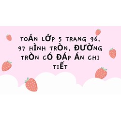 Toán lớp 5 trang 96, 97 Hình tròn, đường tròn có đáp án chi tiết