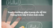 Topic thường gặp trong các đề thi Tiếng Anh lớp 9 kèm bài mẫu