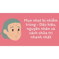 Mụn nhọt bị nhiễm trùng - Dấu hiệu, nguyên nhân và cách chữa trị nhanh nhất