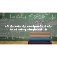 Bài tập Toán lớp 2: Phép nhân có đáp án và hướng dẫn giải chi tiết