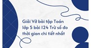 Giải Vở bài tập Toán lớp 5 bài 124 Trừ số đo thời gian chi tiết nhất