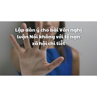 Lập dàn ý cho bài Văn nghị luận Nói không với tệ nạn xã hội chi tiết