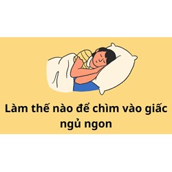 Làm thế nào để chìm vào giấc ngủ ngon, sâu giấc dễ dàng, nhanh chóng