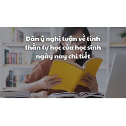 Dàn ý nghị luận về tinh thần tự học của học sinh ngày nay chi tiết