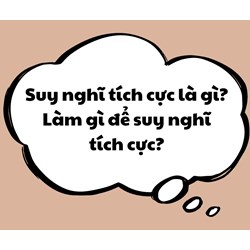 Suy nghĩ tích cực là gì? Làm gì để suy nghĩ tích cực?
