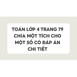 Toán lớp 4 trang 79 Chia một tích cho một số có đáp án chi tiết