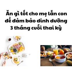 Ăn gì tốt cho mẹ lẫn con để đảm bảo dinh dưỡng 3 tháng cuối thai kỳ