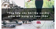 Tổng hợp các bài tập cardio giảm mỡ bụng và toàn thân