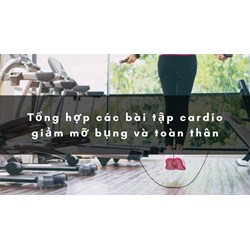 Tổng hợp các bài tập cardio giảm mỡ bụng và toàn thân