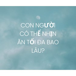 Con người có thể nhịn ăn tối đa bao lâu?