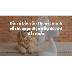 Dàn ý bài văn Thuyết minh về cái quạt điện đầy đủ, chi tiết nhất