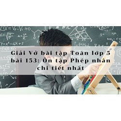 Giải Vở bài tập Toán lớp 5 bài 153: Ôn tập Phép nhân chi tiết nhất