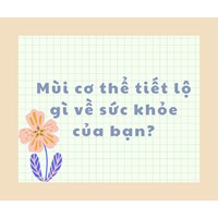 Mùi cơ thể tiết lộ gì về sức khỏe của bạn?
