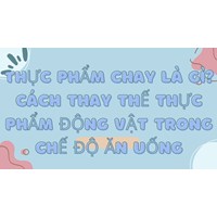 Thực phẩm chay là gì? Cách thay thế thực phẩm động vật trong chế độ ăn uống