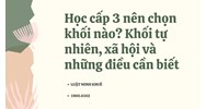Học cấp 3 nên chọn khối nào? Khối tự nhiên, xã hội và những điều cần biết