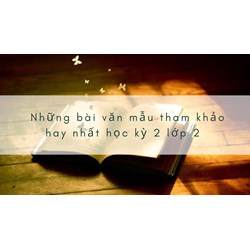 Những bài văn mẫu tham khảo hay nhất học kỳ 2 lớp 2