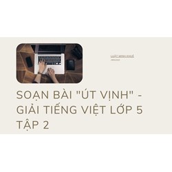 Soạn bài "Út Vịnh" - Giải Tiếng Việt lớp 5 Tập 2