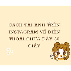 Cách tải ảnh trên Instagram về điện thoại chưa đầy 30 giây