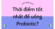 Thời điểm tốt nhất để uống Probiotic?