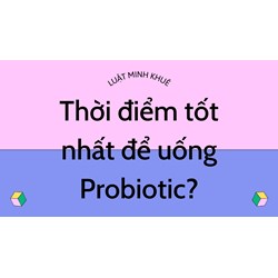 Thời điểm tốt nhất để uống Probiotic?