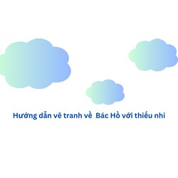 Hướng dẫn vẽ tranh về  Bác Hồ với thiếu nhi