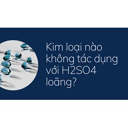 Kim loại nào không tác dụng với H2SO4 loãng?