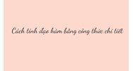 Cách tính đạo hàm bằng công thức chi tiết