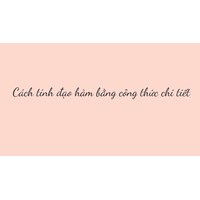 Cách tính đạo hàm bằng công thức chi tiết