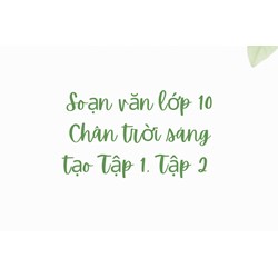 Soạn văn lớp 10 Chân trời sáng tạo Tập 1, Tập 2