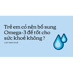 Trẻ em có nên bổ sung Omega-3 để tốt cho sức khoẻ không ?