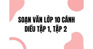 Soạn văn lớp 10 Cánh diều Tập 1, Tập 2