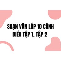 Soạn văn lớp 10 Cánh diều Tập 1, Tập 2