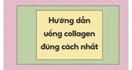 Hướng dẫn uống collagen đúng cách nhất