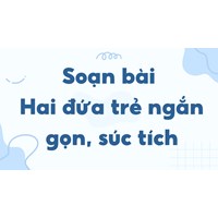 Soạn bài Hai đứa trẻ ngắn gọn, súc tích