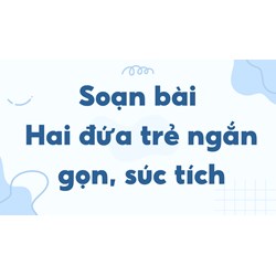 Soạn bài Hai đứa trẻ ngắn gọn, súc tích