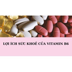 Lợi ích sử khỏe của vitamin B6 (Pyridoxine)