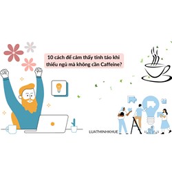 10 cách để cảm thấy tỉnh táo khi thiếu ngủ mà không cần Caffeine?